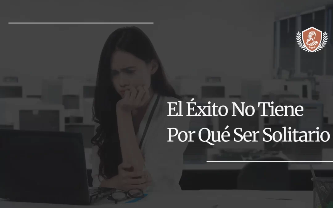 El Éxito No Tiene Por Qué Ser Solitario: La Trampa Silenciosa de las Mujeres Poderosas